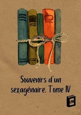 Souvenirs d'un sexagénaire: Tome IV
