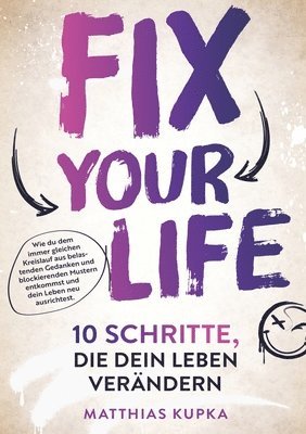Fix your Life - 10 Schritte, die dein Leben verändern