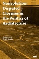 Gabu Heindl, Drehli Robnik - Nonsolution. Disputed Closures in the Politics of Architecture, Häftad