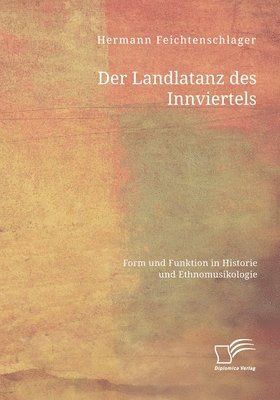 Hermann Feichtenschlager - Der Landlatanz des Innviertels. Form und Funktion in Historie und Ethnomusikologie, Häftad