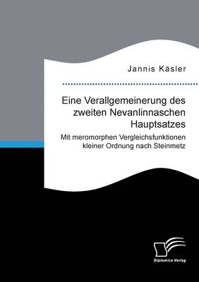 Jannis Käsler - Eine Verallgemeinerung des zweiten Nevanlinnaschen Hauptsatzes. Mit meromorphen Vergleichsfunktionen kleiner Ordnung nach Steinmetz, Häftad