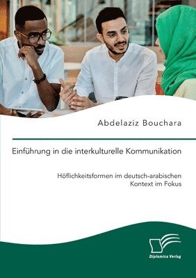 Einführung in die interkulturelle Kommunikation. Höflichkeitsformen im deutsch-arabischen Kontext im Fokus