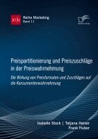 Isabelle Stock, Tatjana Heiser, Frank Huber - Preispartitionierung und Preiszuschläge in der Preiswahrnehmung. Die Wirkung von Preisformaten und Zuschlägen auf die Konsumentenwahrnehmung, Häftad