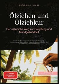 bokomslag Ölziehen und Ölziehkur: Der natürliche Weg zur Entgiftung und Mundgesundheit. Praktische Anleitung zur traditionellen Öl Reinigung - Wirkungsweise, Du