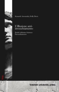 bokomslag L'illusione anti-invecchiamento: Perché abbiamo frainteso l'invecchiamento