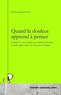 bokomslag Quand la douleur apprend à penser: Comment le cerveau génère une souffrance chronique et quelles opportunités cela ouvre pour la thérapie