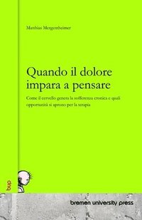 bokomslag Quando il dolore impara a pensare: Come il cervello genera la sofferenza cronica e quali opportunità si aprono per la terapia
