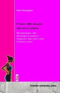 bokomslag Il futuro della terapia del mal di schiena: Neurobiologia, alta tecnologia e approcci integrativi nella lotta contro il dolore cronico