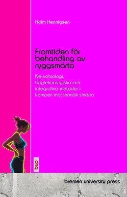 bokomslag Framtiden för behandling av ryggsmärta: Neurobiologi, högteknologiska och integrativa metoder i kampen mot kronisk smärta