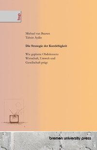 bokomslag Die Strategie der Kurzlebigkeit: Wie geplante Obdoleszenz Wirtschaft, Umwelt und Gesellschaft prägt