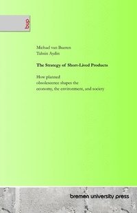 bokomslag The Strategy of Short-Lived Products: How planned obsolescence shapes the economy, the environment, and society
