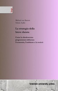 bokomslag La strategia della breve durata: Come la obsolescenza programmata influenza l'economia, l'ambiente e la società