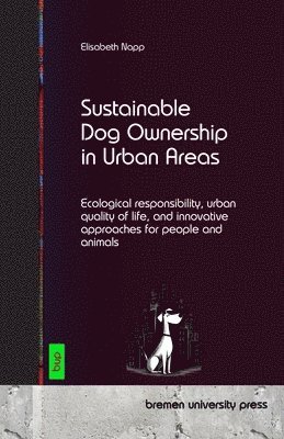 bokomslag Sustainable Dog Ownership in Urban Areas: Ecological responsibility, urban quality of life, and innovative approaches for people and animals