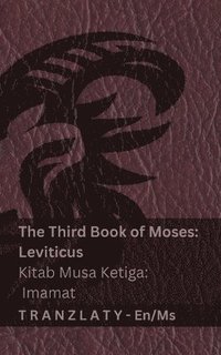 bokomslag The Third Book of Moses; Leviticus / Kitab Musa Ketiga; Imamat (The Bible / Alkitab): Tranzlaty English Bahasa Melayu