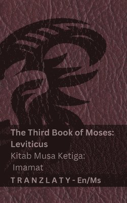 bokomslag The Third Book of Moses; Leviticus / Kitab Musa Ketiga; Imamat (The Bible / Alkitab): Tranzlaty English Bahasa Melayu