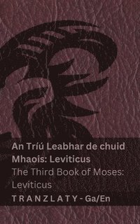 bokomslag An Tríú Leabhar de chuid Mhaois; Leviticus / The Third Book of Moses; Leviticus (An Bíobla / The Bible)