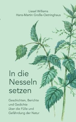 In die Nesseln setzen: Geschichten, Berichte und Gedichte über die Fülle und Gefährdung der Natur