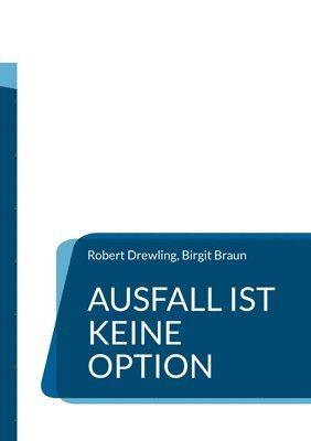 Robert Drewling, Birgit Braun - Ausfall ist keine Option: Ein pragmatischer Leitfaden für krisensichere Unternehmen, Häftad
