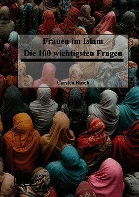 Frauen im Islam: Die 100 wichtigsten Fragen