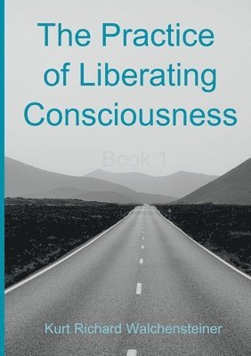 Practice of Liberating Consciousness - Book 1