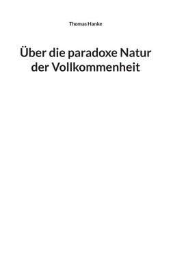 Thomas Hanke - Über die paradoxe Natur der Vollkommenheit, Häftad