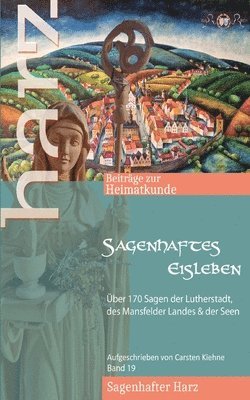 Sagenhaftes Eisleben: Über 170 Sagen der Lutherstadt, aller Ortsteile, des Mansfelder Landes & der Seen