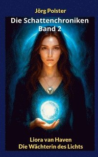 bokomslag Die Schattenchroniken - Band 2: Liora van Haven - Die Wächterin des Lichts