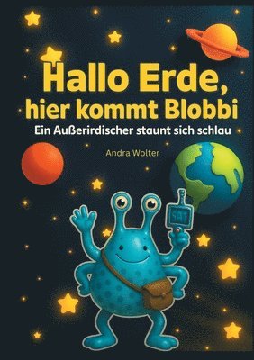 Andra Wolter - Hallo Erde, hier kommt Blobbi: Ein Außerirdischer staunt sich schlau, Häftad