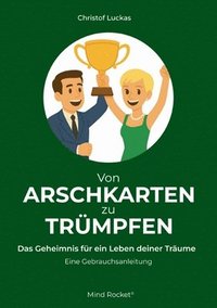 bokomslag Von Arschkarten zu Trümpfen: Das Geheimnis für ein Leben deiner Träume