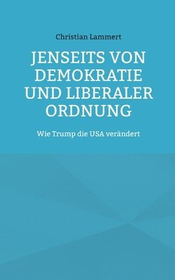 Jenseits von Demokratie und liberaler Ordnung: Wie Trump die USA verändert