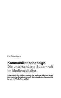 bokomslag Kommunikationsdesign. Die unterschätzte Superkraft im Medienzeitalter.: Verständnis für ein Fachgebiet, das an Unverständnis lei-det. Der bisherige Sc