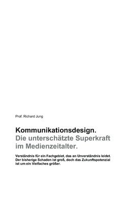 bokomslag Kommunikationsdesign. Die unterschätzte Superkraft im Medienzeitalter.: Verständnis für ein Fachgebiet, das an Unverständnis lei-det. Der bisherige Sc