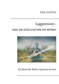 bokomslag Suggestionen - was sie sind und wie sie wirken: Ein Band der Reihe: Hypnose lernen!
