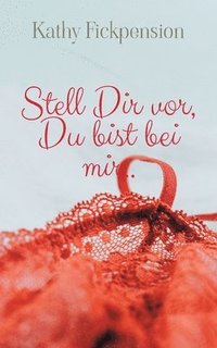 bokomslag Stell Dir vor, Du bist bei mir..: Impulse zur sinnlichen Resonanz