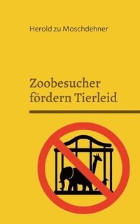 bokomslag Zoobesucher fördern Tierleid: Was Tiere hinter den Gittern wirklich erleben