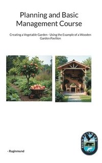 bokomslag Planning and Basic Management Course: Creating a Vegetable Garden - Using the Example of a Wooden Garden Pavilion