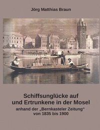 bokomslag Schiffsunglücke auf und Ertrunkene in der Mosel anhand der Bernkasteler Zeitung von 1835 bis 1900