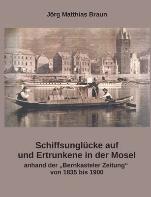 bokomslag Schiffsunglücke auf und Ertrunkene in der Mosel anhand der Bernkasteler Zeitung von 1835 bis 1900