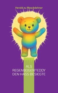 bokomslag Als Regenbogenteddy den Hass besiegte: Ein bunter Freund auf großer Mission für Toleranz und Frieden