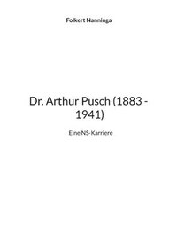 bokomslag Dr. Arthur Pusch (1883 - 1941): Eine NS-Karriere