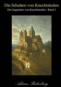 bokomslag Die Schatten von Knechtsteden: Der Inquisitor von Knechtsteden, Band 1