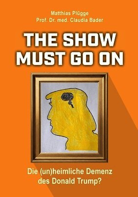 The show must go on, die (un)heimliche) Demenz des Donald Trump