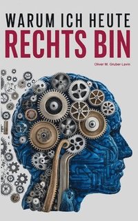 bokomslag Warum ich heute rechts bin: Eine persönliche Reise durch Ideologie, Zweifel und Erkenntnis