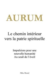 bokomslag Aurum - Le chemin intérieur vers la patrie spirituelle: Impulsions pour une nouvelle humanité. Au seuil de l'éveil