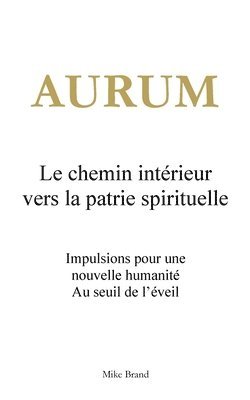 bokomslag Aurum - Le chemin intérieur vers la patrie spirituelle: Impulsions pour une nouvelle humanité. Au seuil de l'éveil