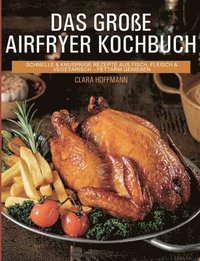 bokomslag Das große Airfryer Kochbuch: schnelle & knusprige Rezepte aus Fisch, Fleisch & Vegetarisch - fettarm genießen
