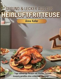 bokomslag Gesund & Lecker aus der Heißluftfritteuse: 365 Tage vollwertige Rezepte mit frischen Zutaten - knusprig genießen ohne schlechtes Gewissen
