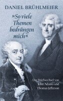 Daniel Brühlmeier - "So viele Themen bedrängen mich" Der Briefwechsel von John Adams und Thomas Jefferson, Häftad