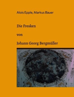 Alois Epple, Markus Bauer - Fresken von Johann Georg Bergmüller, Häftad