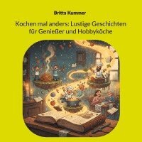Kochen mal anders: Lustige Geschichten für Genießer und Hobbyköche